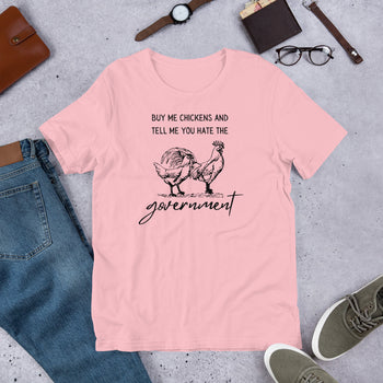 Buy me Chickens and Tell me you hate the Government Unisex t-shirt - Proud Libertarian - People for Liberty