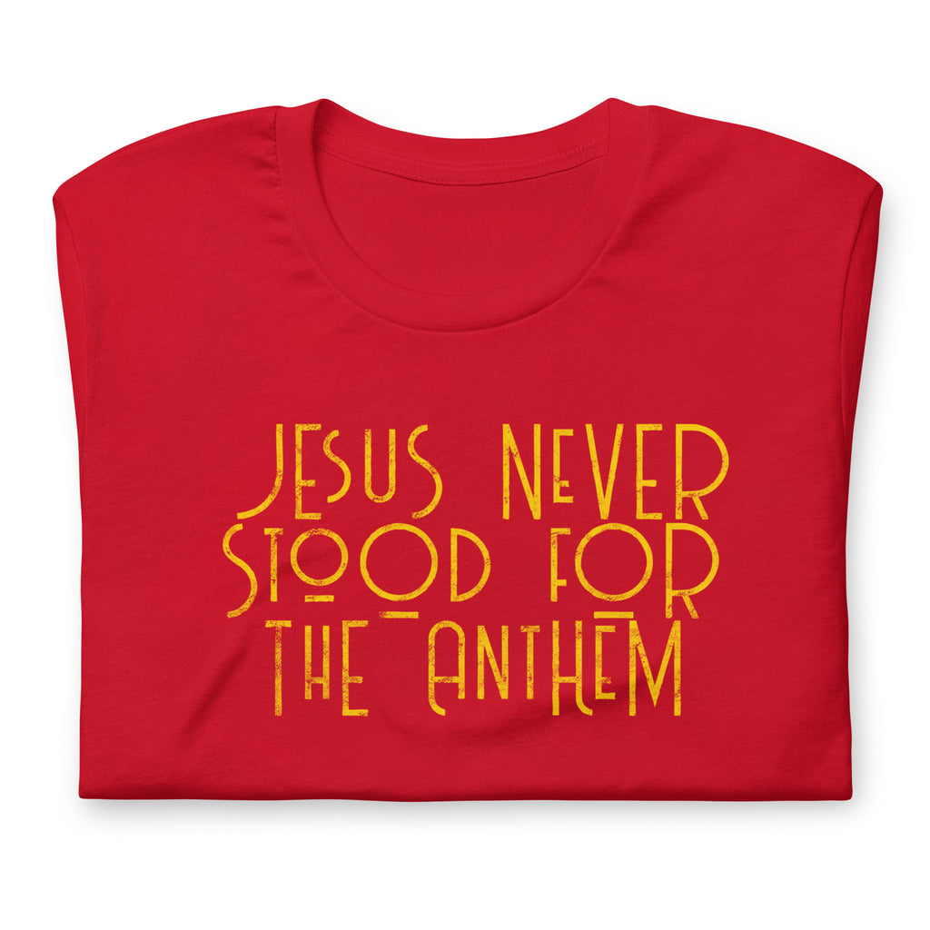 Jesus never stood for the Anthem t-shirt