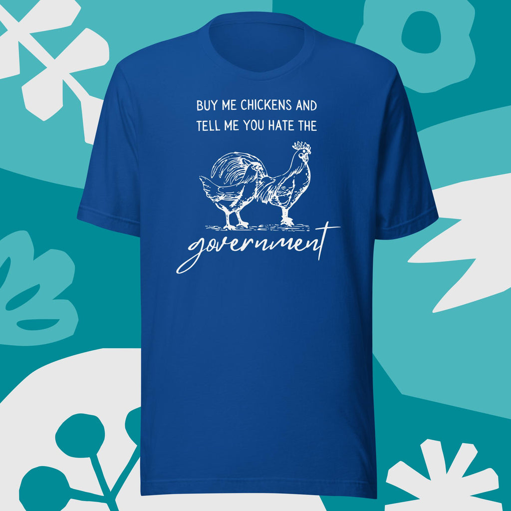 Buy me Chickens and Tell me you hate the Government Unisex t-shirt