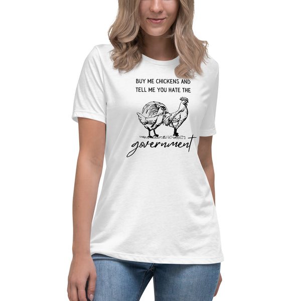 Buy me Chickens and Tell me you hate the Government Women's Relaxed T-Shirt