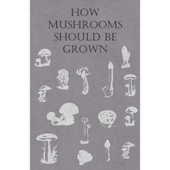 How Mushrooms Should Be Grown - Paperback