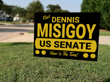 Dennis Misigoy for Senate Yard Sign 18