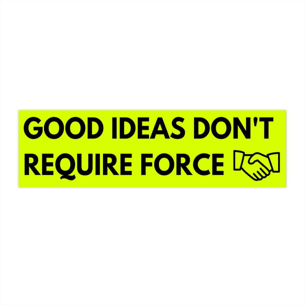 Good Ideas Don't Require Force Bumper Sticker (The Brian Nichols Show) - Proud Libertarian - The Brian Nichols Show