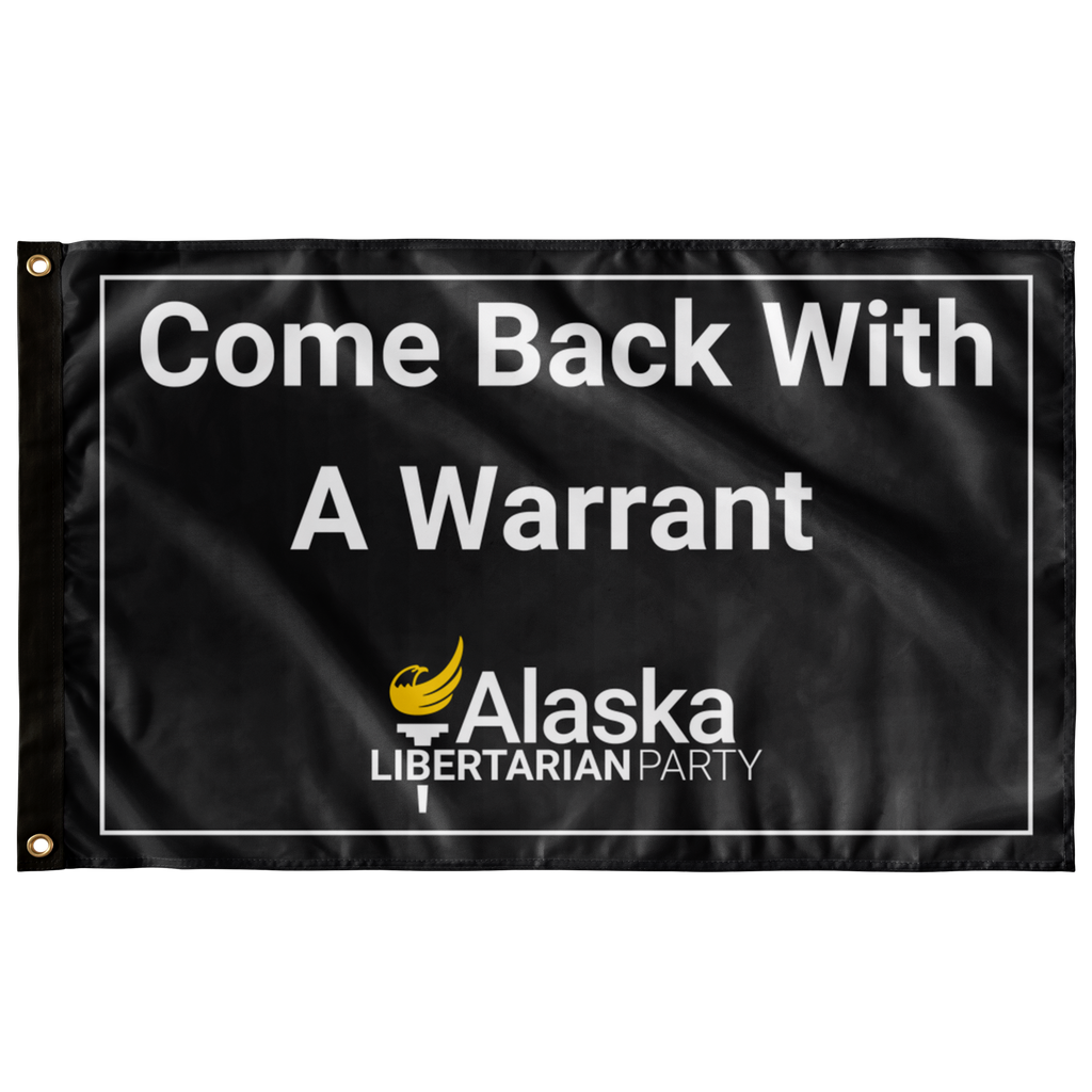 Come Back with a Warrant Single Sided Flag Alaska LP - Proud Libertarian - Alaska Libertarian Party