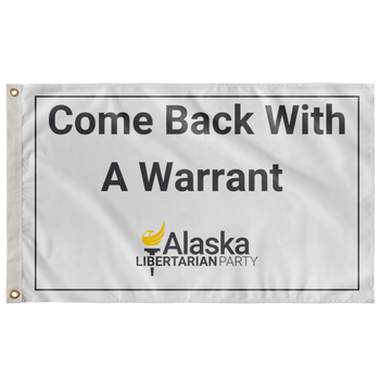 Come Back with a Warrant Single Sided Flag Alaska LP - Proud Libertarian - Alaska Libertarian Party