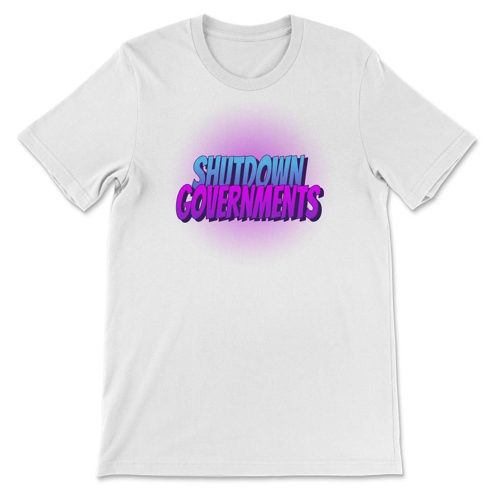 Shutdown Governments Unisex T-Shirt - Proud Libertarian - Proud Libertarian
