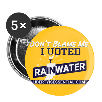 Don't Blame me, I Voted Rainwater! Buttons large 2.2'' (5-pack) - Proud Libertarian - Liberty is Essential