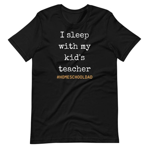 I sleep with my kids teacher #Homeschool dad Short-Sleeve Unisex T-Shirt - Proud Libertarian - Proud Libertarian
