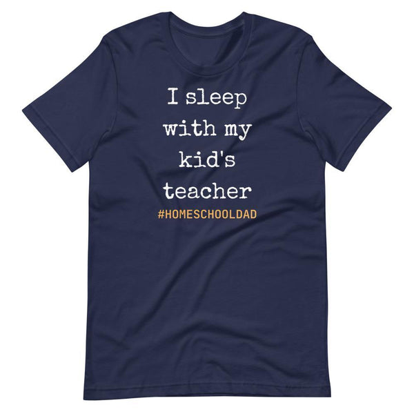 I sleep with my kids teacher #Homeschool dad Short-Sleeve Unisex T-Shirt - Proud Libertarian - Proud Libertarian