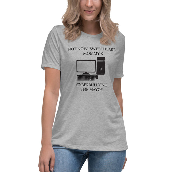 Not Now Sweetheart Mommy’s Cyberbullying The Mayor Women's Relaxed T-Shirt - Proud Libertarian - Proud Libertarian